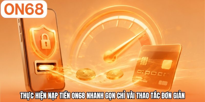 Thực hiện nạp tiền ON68 nhanh gọn chỉ vài thao tác đơn giản