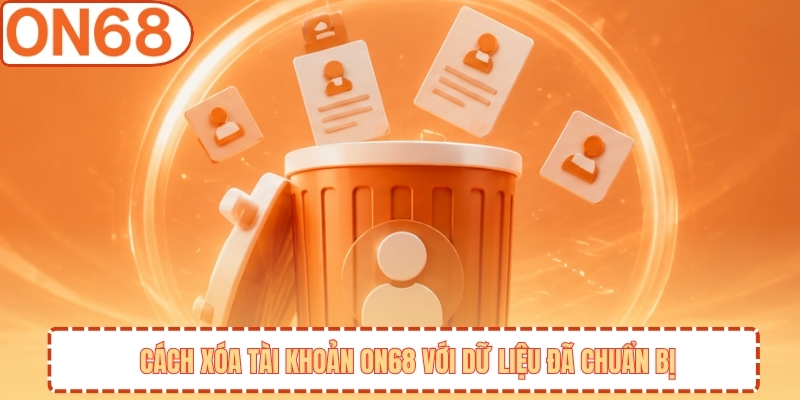 Cách xóa tài khoản ON68 với dữ liệu đã chuẩn bị
